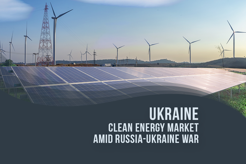 Ukraine Clean Energy Market Amid Russia-Ukraine War
